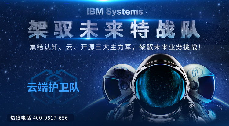 IBM Systems 驾驭未来特战队 集结认知、云、开源创新三大主力军，祝您胜券在握赢未来！ 云端护卫队